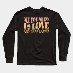 All You Need Is Love and Drag Racing Cute Racing Cars Long Sleeve T-Shirt